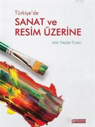 Türkiye'de Sanat ve Resim Üzerine | Jale Nejdet Erzen | Akılçelen Kita