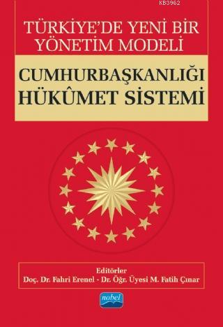 Türkiye'de Yeni Bir Yönetim Modeli; CUMHURBAŞKANLIĞI HÜKÛMET SİSTEMİ |