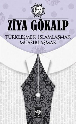 Türkleşmek, İslâmlaşmak, Muasırlaşmak | Ziya Gökalp | Ötüken Neşriyat