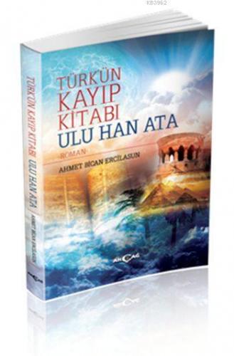 Türk'ün Kayıp Kitabı Ulu Han Ata | Ahmet Bican Ercilasun | Akçağ Basım