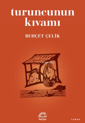 Turuncunun Kıvamı | Behçet Çelik | İletişim Yayınları