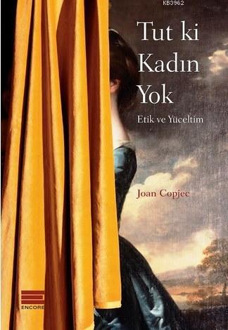 Tut ki Kadın Yok; Etik ve Yüceltim | Joan Copjec | Encore Yayınları