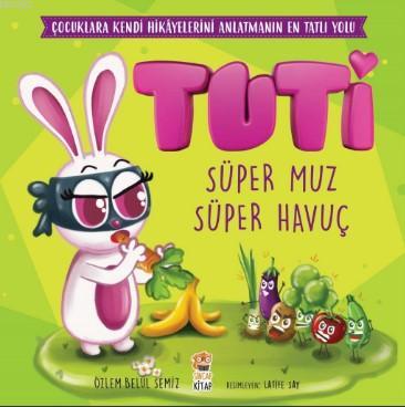 Tuti - Süper Muz Süper Havuç | Özlem Belül Semiz | Sincap Kitap