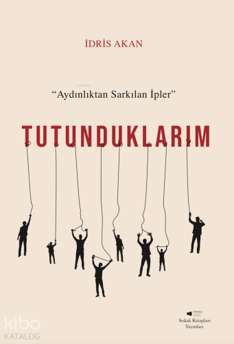 Tutunduklarım;Aydınlıktan Sarkılan İpler | İdris Akan | Sokak Kitaplar