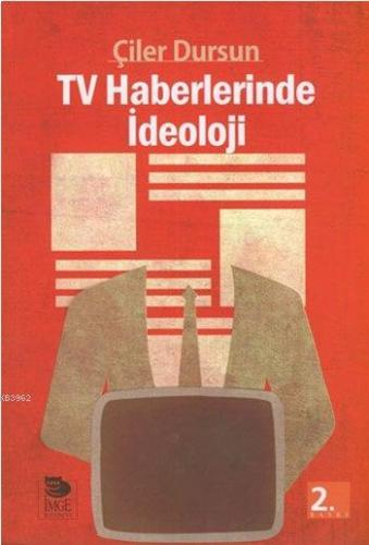 TV Haberlerinde İdeoloji | Çiler Dursun | İmge Kitabevi Yayınları