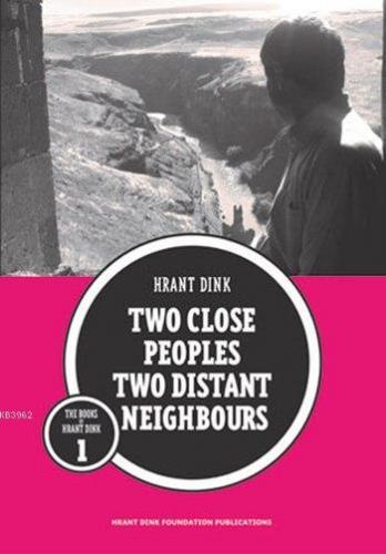 Two Close Peoples Two Distant Neighbours | Hrant Dink | Hrant Dink Vak