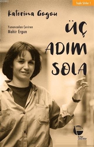 Üç Adım Sola; Toplu Şiirler - 1 | Katerina Gogou | Belge Yayınları