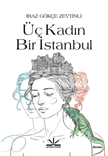 Üç Kadın Bir İstanbul | Iraz Gökçe Zeytinli | Potkal Kitap Yayınları