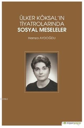 Ülker Köksal'ın Tiyatrolarında Sosyal Meseleler | Hamza Aydoğdu | Hipe