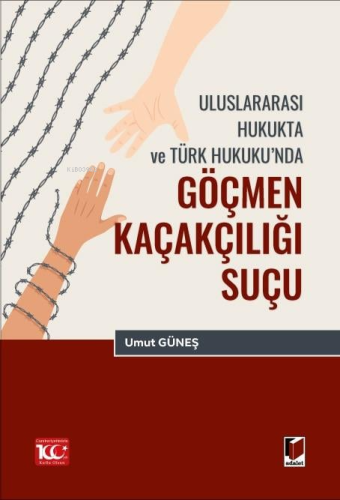 Uluslararası Hukukta ve Türk Hukuku’nda Göçmen Kaçakçılığı Suçu | Umut