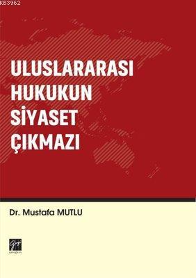 Uluslararası Hukukun Siyaset Çıkmazı | Mustafa Mutlu | Gazi Kitabevi