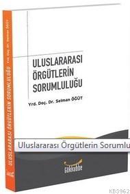 Uluslararası Örgütlerin Sorumluluğu | Selman Öğüt | Gökkubbe Yayınları