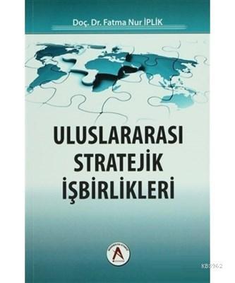 Uluslararası Stratejik İşbirlikleri | Fatma Nur İplik | Akademisyen Ya