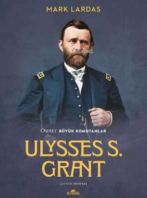 Ulysses S. Grant;Osprey Büyük Komutanlar | Mark Lardas | Kronik Kitap