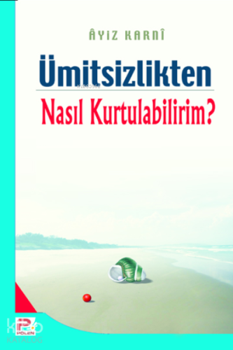 Ümitsizlikten nasıl kurtulabilirim? | Ayız El-Karni | Karınca & Polen 