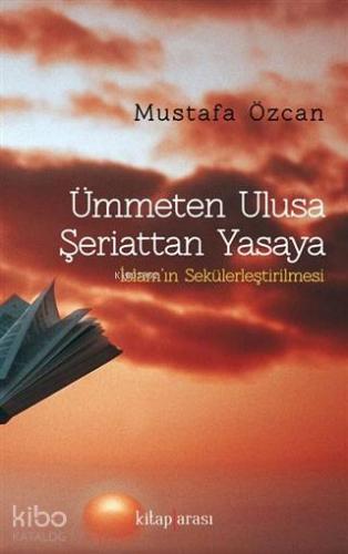 Ümmeten Ulusa Şeriattan Yasaya; İslam'ın Sekülerleştirilmesi | Mustafa