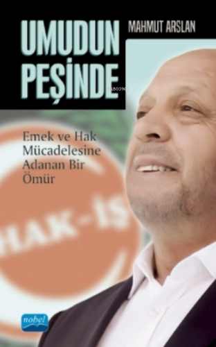 Umudun Peşinde - Mahmut Arslan- Emek Ve Hak Mücadelesine Adanan Bir Öm