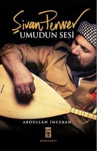 Umudun Sesi Şivan Perver | Abdullah İncekan | Timaş Yayınları