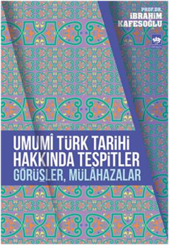 Umumî Türk Tarihi Hakkında Tespitler, Görüşler, Mülâhazalar | İbrahim 