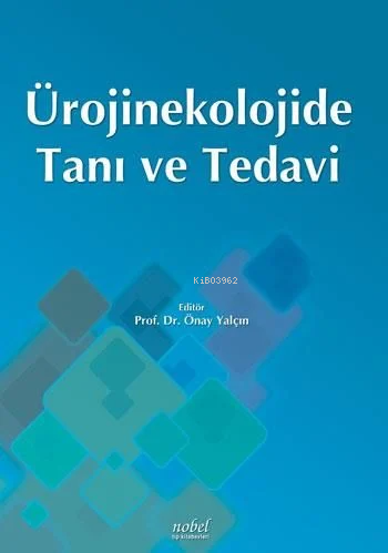 Ürojinekolojide Tanı Ve Tedavi | Önay Yalçın | Nobel Tıp Kitabevi