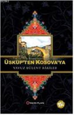 Üsküp'ten Kosova'ya | Yavuz Bülent Bakiler | Yakın Plan Yayınları