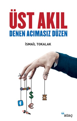 Üst Akıl Denen Acımasız Düzen | İsmail Tokalak | Ataç Yayınları