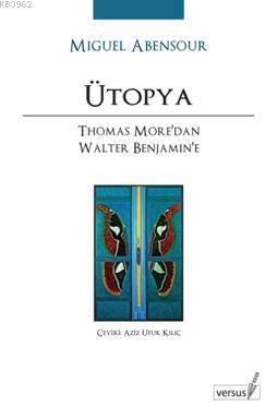 Ütopya; Thomas More'dan Walter Benjamin'e | Miguel Abensour | Versus K