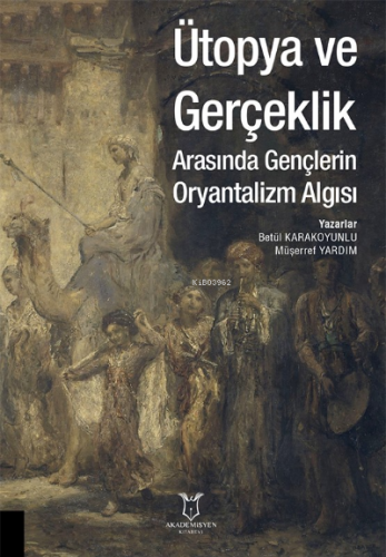 Ütopya ve Gerçeklik Arasında Gençlerin Oryantalizm Algısı | Müşerref Y