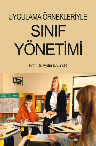 Uygulama Örnekleriyle Sınıf Yönetimi | Aydın Balyer | Anı Yayıncılık