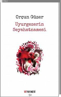 Uyurgezerin Seyahatnamesi | Orçun Güzer | Ve Yayınevi