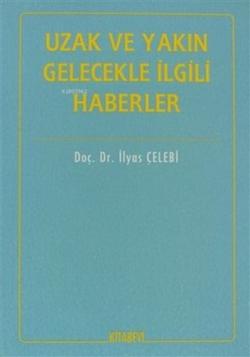 Uzak ve Yakın Gelecekle İlgili Haberler | İlyas Çelebi | Kitabevi Yayı