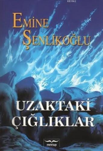 Uzaktaki Çığlıklar | Emine Şenlikoğlu | Mektup Yayınları