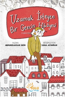 Uzamak İsteyen Bir Gencin Hikayesi | Abdurrahman Ekin | Tulu Kitap