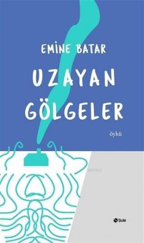 Uzayan Gölgeler | Emine Batar | Şule Yayınları