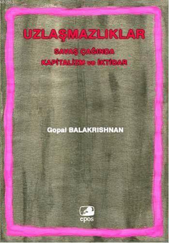 Uzlaşmazlıklar - Savaş Çağında Kapitalizm Ve İktidar | Gopal Balakris