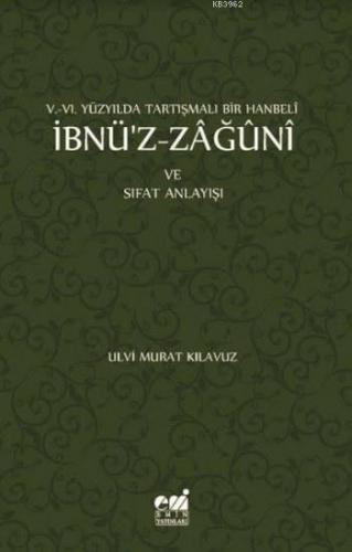 V-VI. Yüzyılda Tartışmalı Bir Hanbeli İbnü'z-Zağuni; ve Sıfat Anlayışı