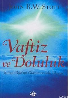 Vaftiz ve Doluluk; Kutsal Ruh'un Günümüzdeki İşleyişi | John R. W. Sto