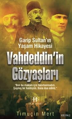 Vahdeddin'in Gözyaşları; Garip Sultan'ın Yaşam Hikayesi | Timuçin Mert