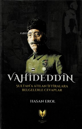 Vahideddin Sultan’Atılan İftiralara Belgelerle Cevaplar | Hasan Erol |