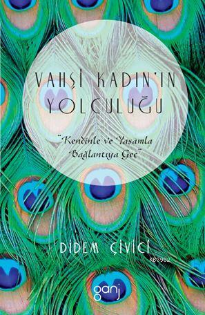 Vahşi Kadın'ın Yolculuğu - Kendinle ve Yaşamla Bağlantıya Geç | Didem 