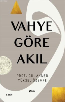 Vahye Göre Akıl | Ahmed Yüksel Özemre | Şule Yayınları