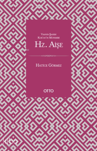 Vahyin Şahidi Kur'an'ın Müfessiri Hz. Aişe | Hatice Görmez | Otto Yayı