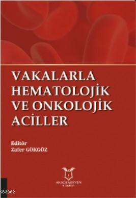 Vakalarla Hematolojik ve Onkolojik Aciller | Zafer Gökgöz | Akademisye