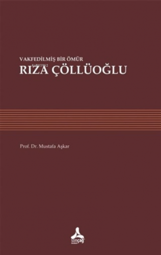 Vakfedilmiş Bir Ömür: Rıza Çöllüoğlu | Mustafa Aşkar | Sonçağ Yayınlar