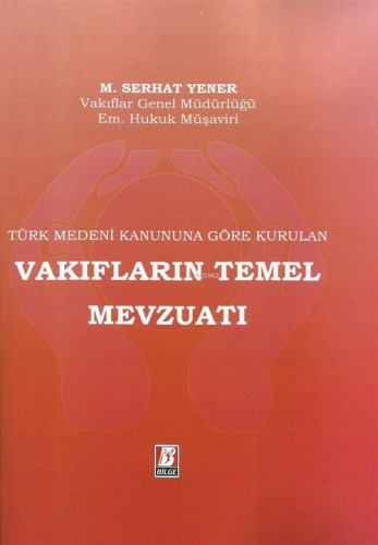 Vakıfların Temel Mevzuatı | M. Serhat Yener | Bilge Yayınevi - Hukuk Y