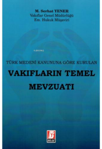 Vakıfların Temel Mevzuatı | M. Serhat Yener | Bilge Yayınevi - Hukuk Y