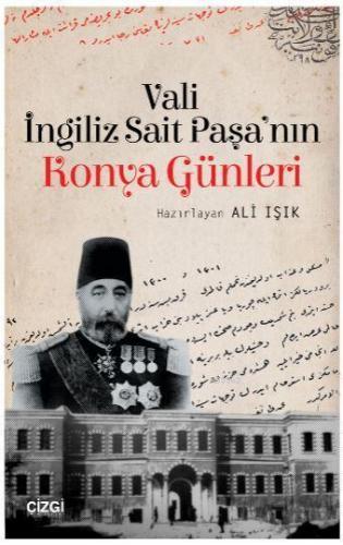 Vali İngiliz Sait Paşa'nın Konya Günleri | İngiliz Sait Paşa | Çizgi K