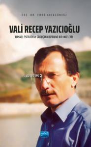 Vali Recep Yazıcıoğlu: Hayatı, Eserleri ve Görüşleri Üzerine Bir İncel