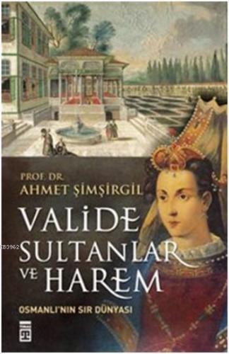 Valide Sultanlar ve Harem | Ahmet Şimşirgil | Timaş Tarih