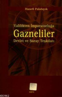 Valilikten İmparatorluğa Gazneliler; Devlet ve Saray Teşkilatı | Hanef